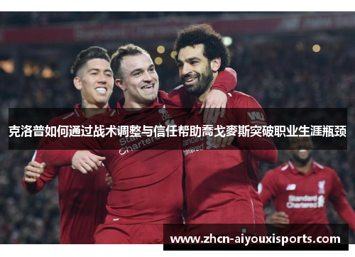 克洛普如何通过战术调整与信任帮助喬戈麥斯突破职业生涯瓶颈