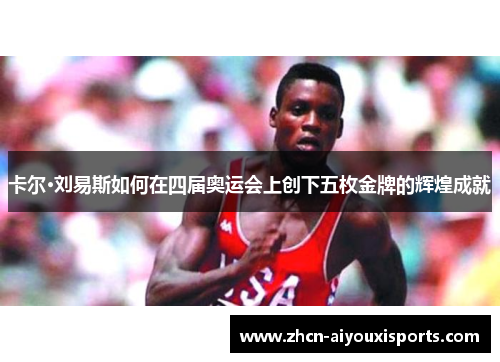 卡尔·刘易斯如何在四届奥运会上创下五枚金牌的辉煌成就