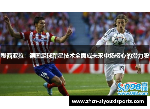 穆西亚拉：德国足球新星技术全面成未来中场核心的潜力股
