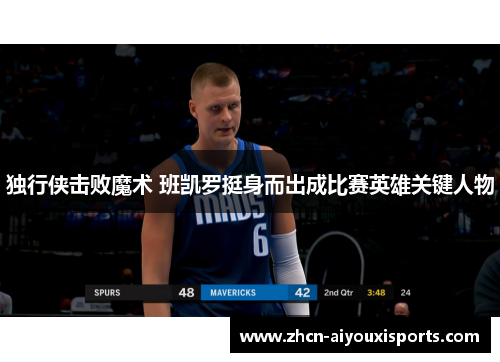 独行侠击败魔术 班凯罗挺身而出成比赛英雄关键人物