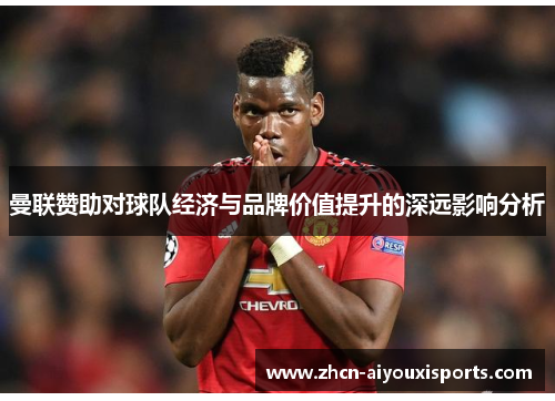 曼联赞助对球队经济与品牌价值提升的深远影响分析