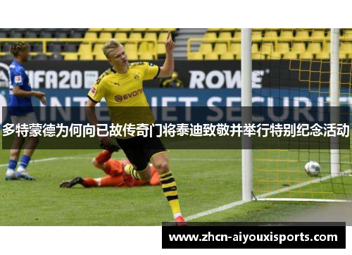 多特蒙德为何向已故传奇门将泰迪致敬并举行特别纪念活动