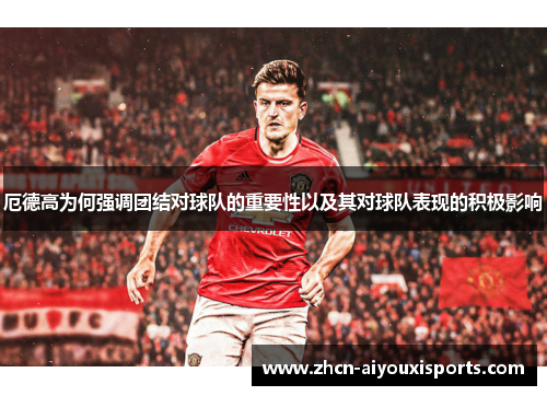 厄德高为何强调团结对球队的重要性以及其对球队表现的积极影响