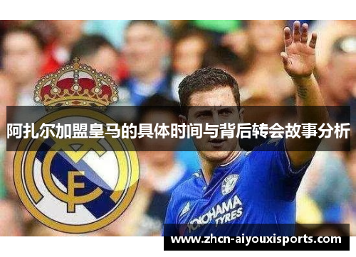 阿扎尔加盟皇马的具体时间与背后转会故事分析
