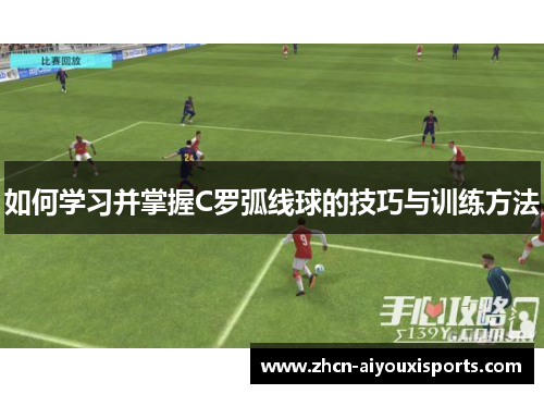 如何学习并掌握C罗弧线球的技巧与训练方法