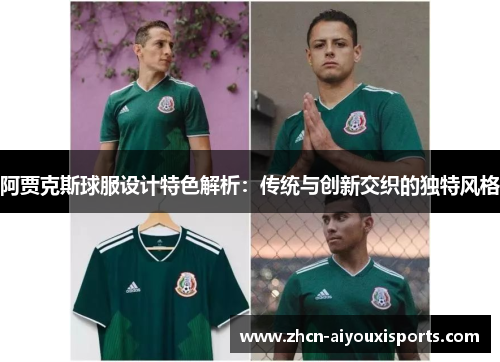 阿贾克斯球服设计特色解析：传统与创新交织的独特风格